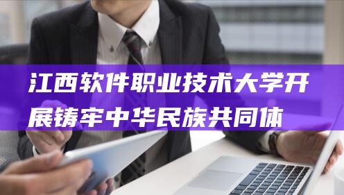江西软件职业技术大学开展铸牢中华民族共同体